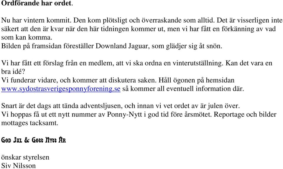 Bilden på framsidan föreställer Downland Jaguar, som glädjer sig åt snön. Vi har fått ett förslag från en medlem, att vi ska ordna en vinterutställning. Kan det vara en bra idé?