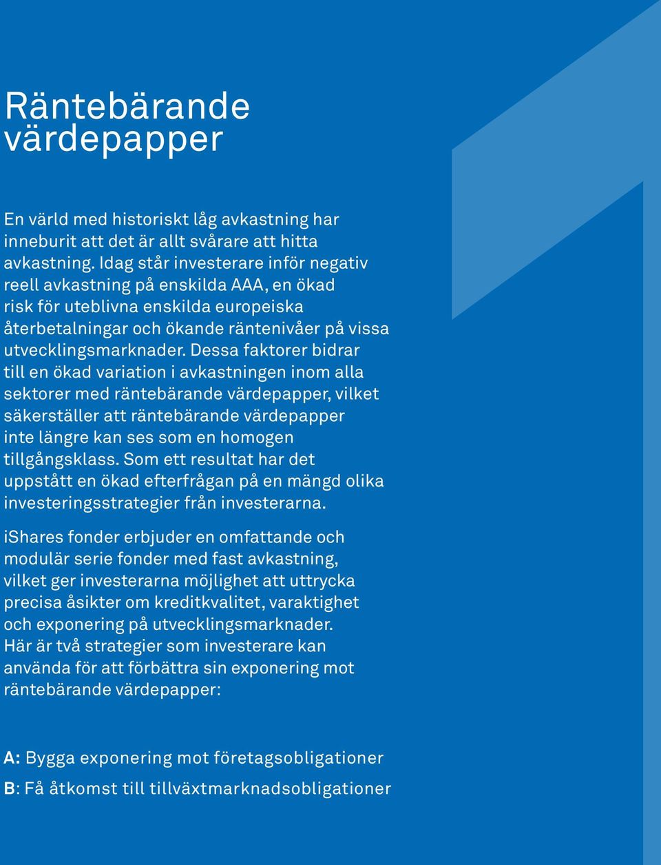 Dessa faktorer bidrar till en ökad variation i avkastningen inom alla sektorer med räntebärande värdepapper, vilket säkerställer att räntebärande värdepapper inte längre kan ses som en homogen