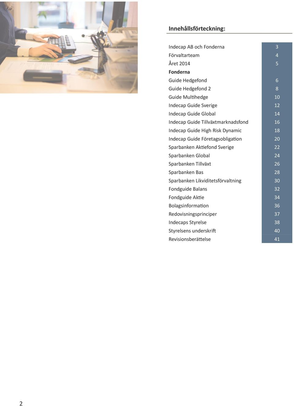 Företagsobligation 20 Sparbanken Aktiefond Sverige 22 Sparbanken Global 24 Sparbanken Tillväxt 26 Sparbanken Bas 28 Sparbanken