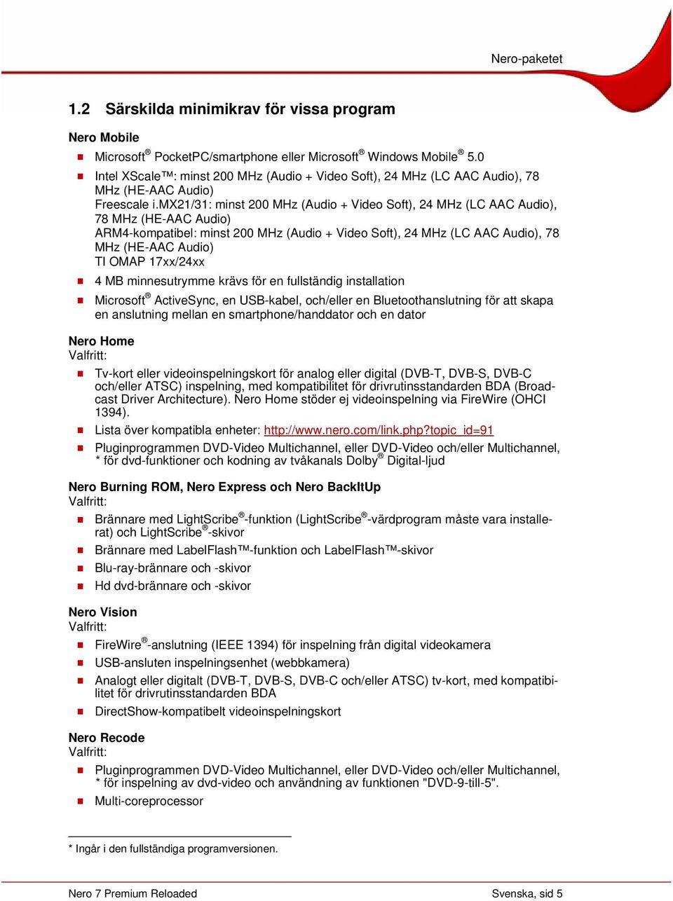 mx21/31: minst 200 MHz (Audio + Video Soft), 24 MHz (LC AAC Audio), 78 MHz (HE-AAC Audio) ARM4-kompatibel: minst 200 MHz (Audio + Video Soft), 24 MHz (LC AAC Audio), 78 MHz (HE-AAC Audio) TI OMAP