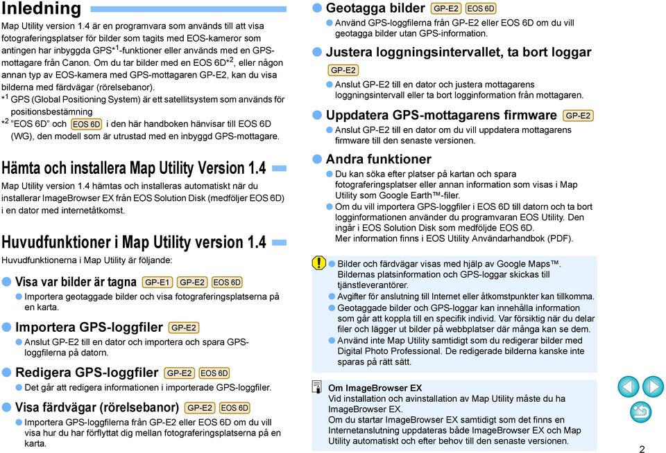 Om du tar bilder med en EOS 6D* 2, eller någon annan typ av EOS-kamera med GPS-mottagaren GP-E2, kan du visa bilderna med färdvägar (rörelsebanor).