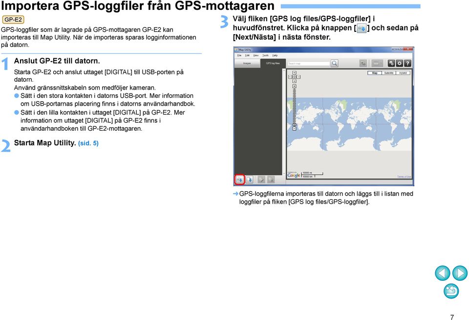 Mer information om USB-portarnas placering finns i datorns användarhandbok. Sätt i den lilla kontakten i uttaget [DIGITAL] på GP-E2.