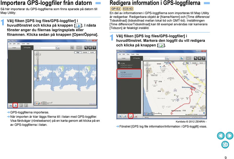 Redigera information i GPS-loggfilerna GP-E2 EOS 6D En del av informationen i GPS-loggfilerna som importeras till Map Utility är redigerbar.