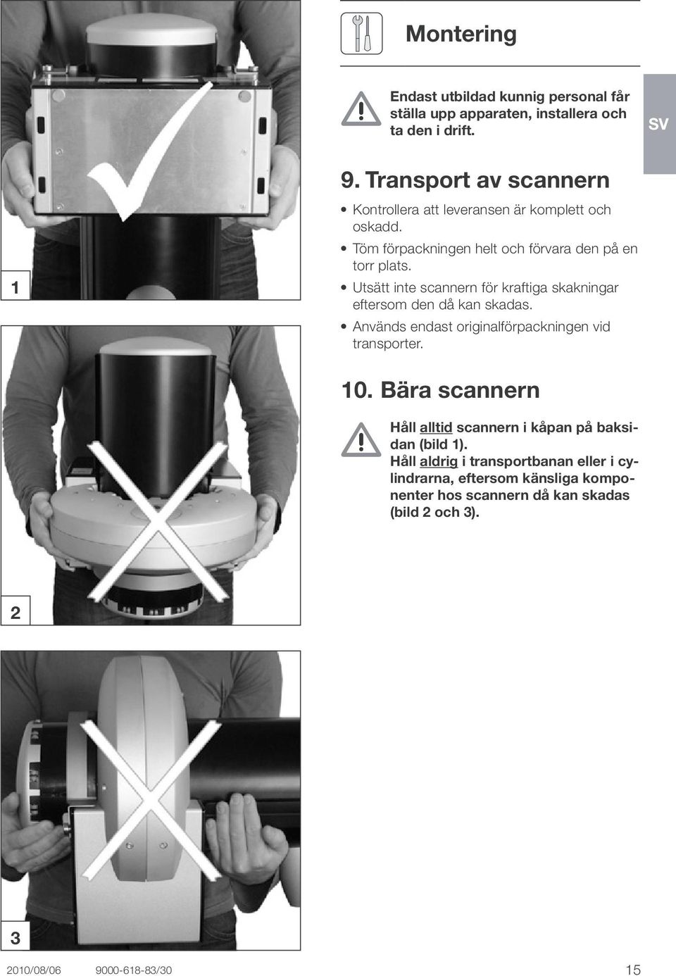 Utsätt inte scannern för kraftiga skakningar eftersom den då kan skadas. Används endast originalförpackningen vid transporter. 10.