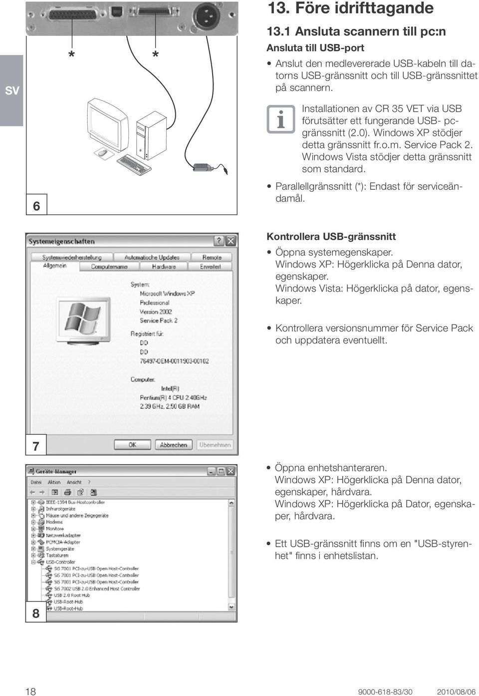 Parallellgränssnitt (*): Endast för serviceändamål. Kontrollera USB-gränssnitt Öppna systemegenskaper. Windows XP: Högerklicka på Denna dator, egenskaper.