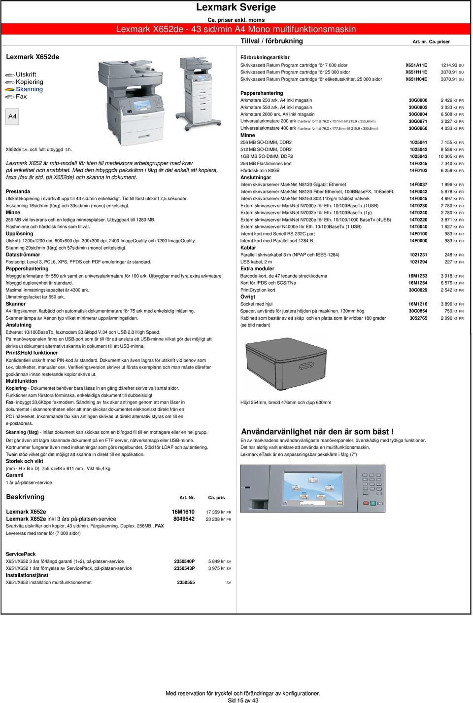 h. Arkmatare 250 ark, A4 inkl magasin 30G0800 2 426 kr PR Arkmatare 550 ark, A4 inkl magasin 30G0802 3 033 kr PR Arkmatare 2000 ark, A4 inkl magasin 30G0804 6 508 kr PR Universalarkmatare 200 ark