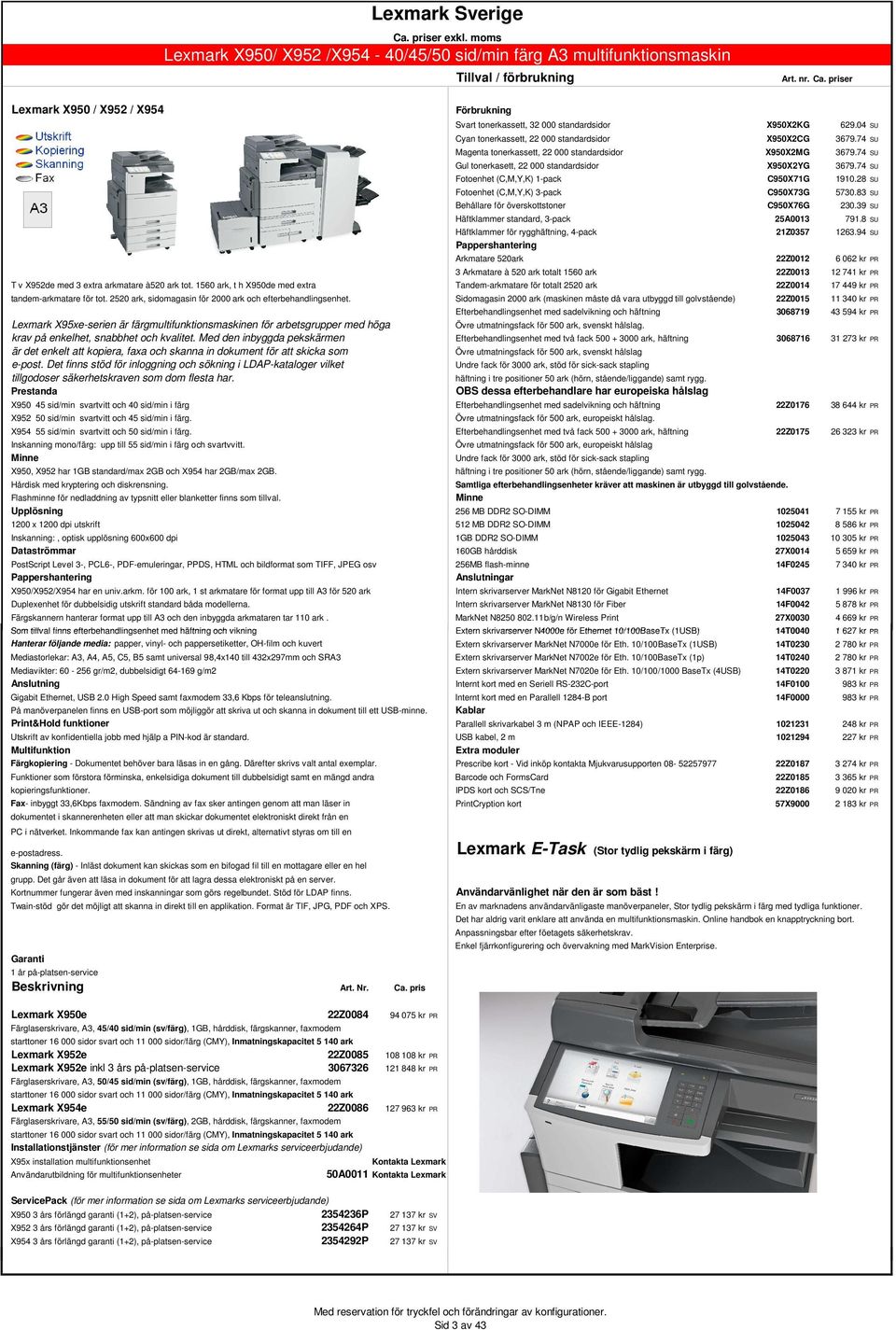 74 SU Fotoenhet (C,M,Y,K) 1-pack C950X71G 1910.28 SU Fotoenhet (C,M,Y,K) 3-pack C950X73G 5730.83 SU Behållare för överskottstoner C950X76G 230.39 SU Häftklammer standard, 3-pack 25A0013 791.