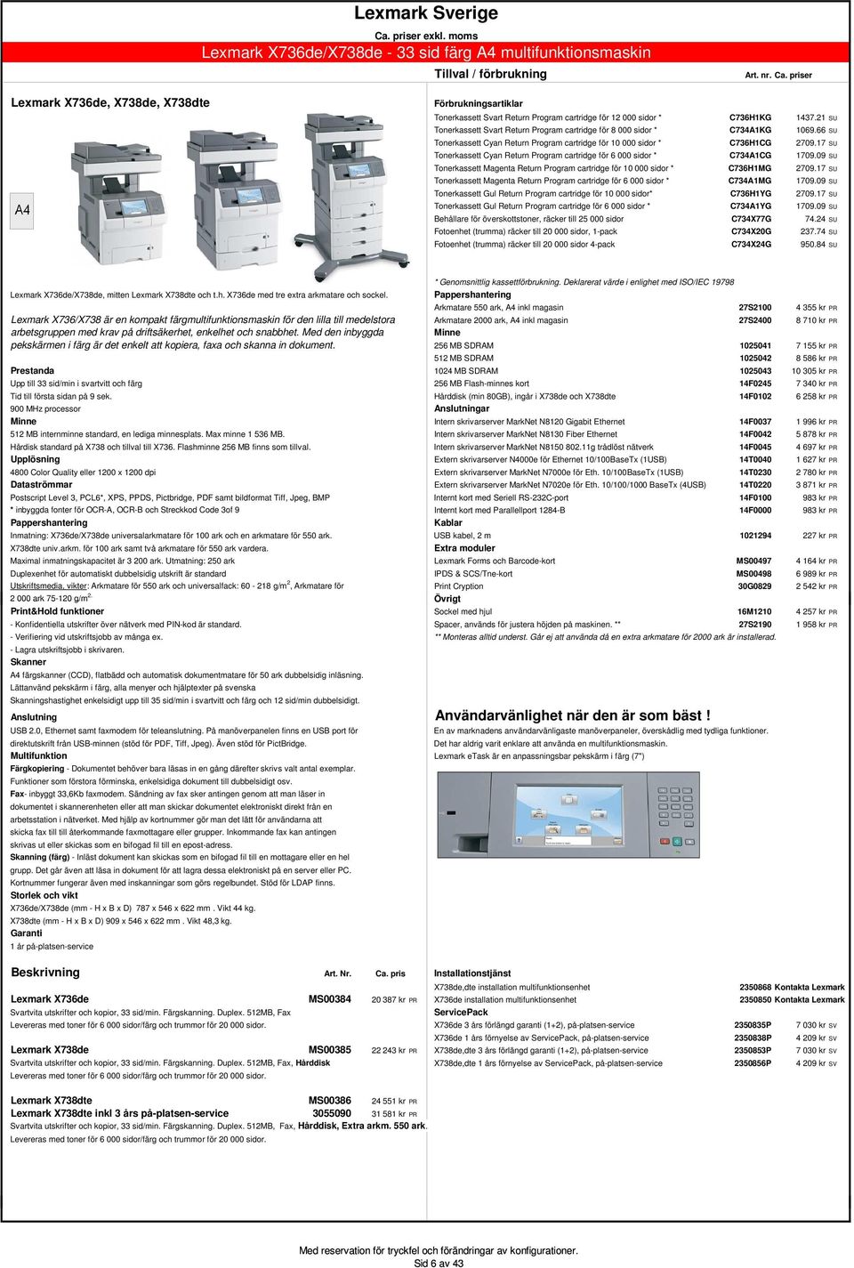 17 SU Tonerkassett Cyan Return Program cartridge för 6 000 sidor * C734A1CG 1709.09 SU Tonerkassett Magenta Return Program cartridge för 10 000 sidor * C736H1MG 2709.