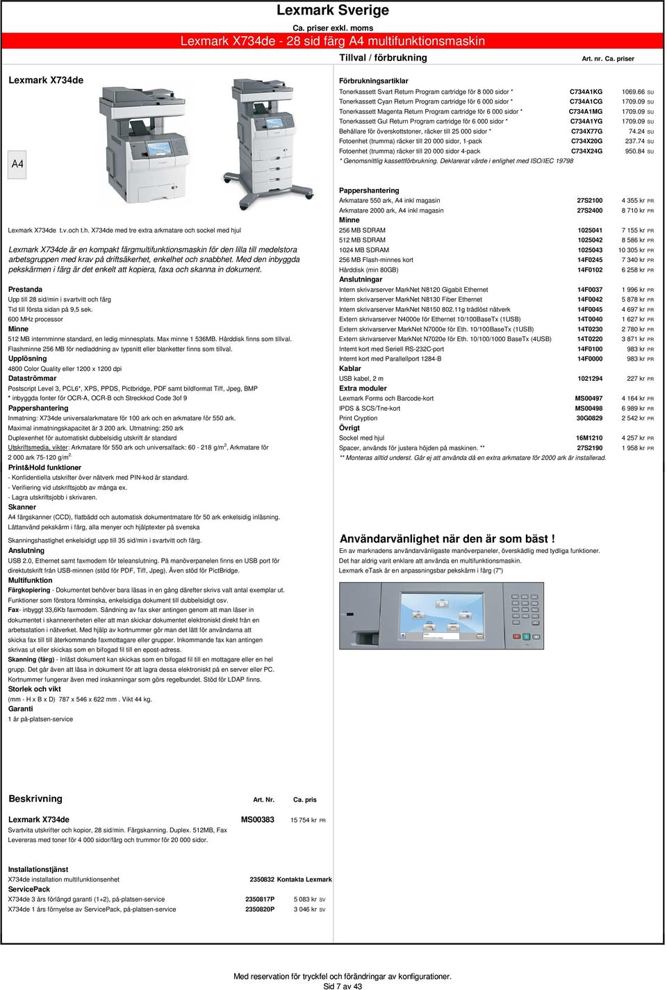09 SU Tonerkassett Gul Return Program cartridge för 6 000 sidor * C734A1YG 1709.09 SU Behållare för överskottstoner, räcker till 25 000 sidor * C734X77G 74.