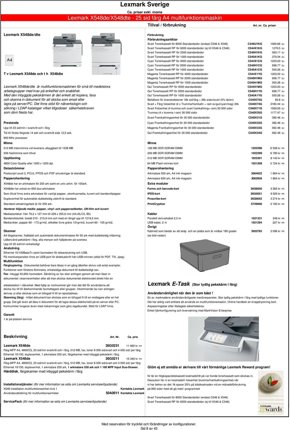 17 SU Svart Tonerkassett RP för 1000 standardsidor C540A1KG 379.34 SU Cyan Tonerkassett RP för 4000 standardsidor C544X1CG 1203.03 SU Cyan Tonerkassett RP för 2000 standardsidor C540H1CG 696.