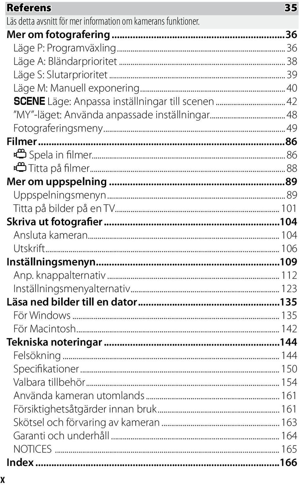 .. 86 3 Titta på filmer... 88 Mer om uppspelning...89 Uppspelningsmenyn... 89 Titta på bilder på en TV... 101 Skriva ut fotografier...104 Ansluta kameran... 104 Utskrift... 106 Inställningsmenyn.