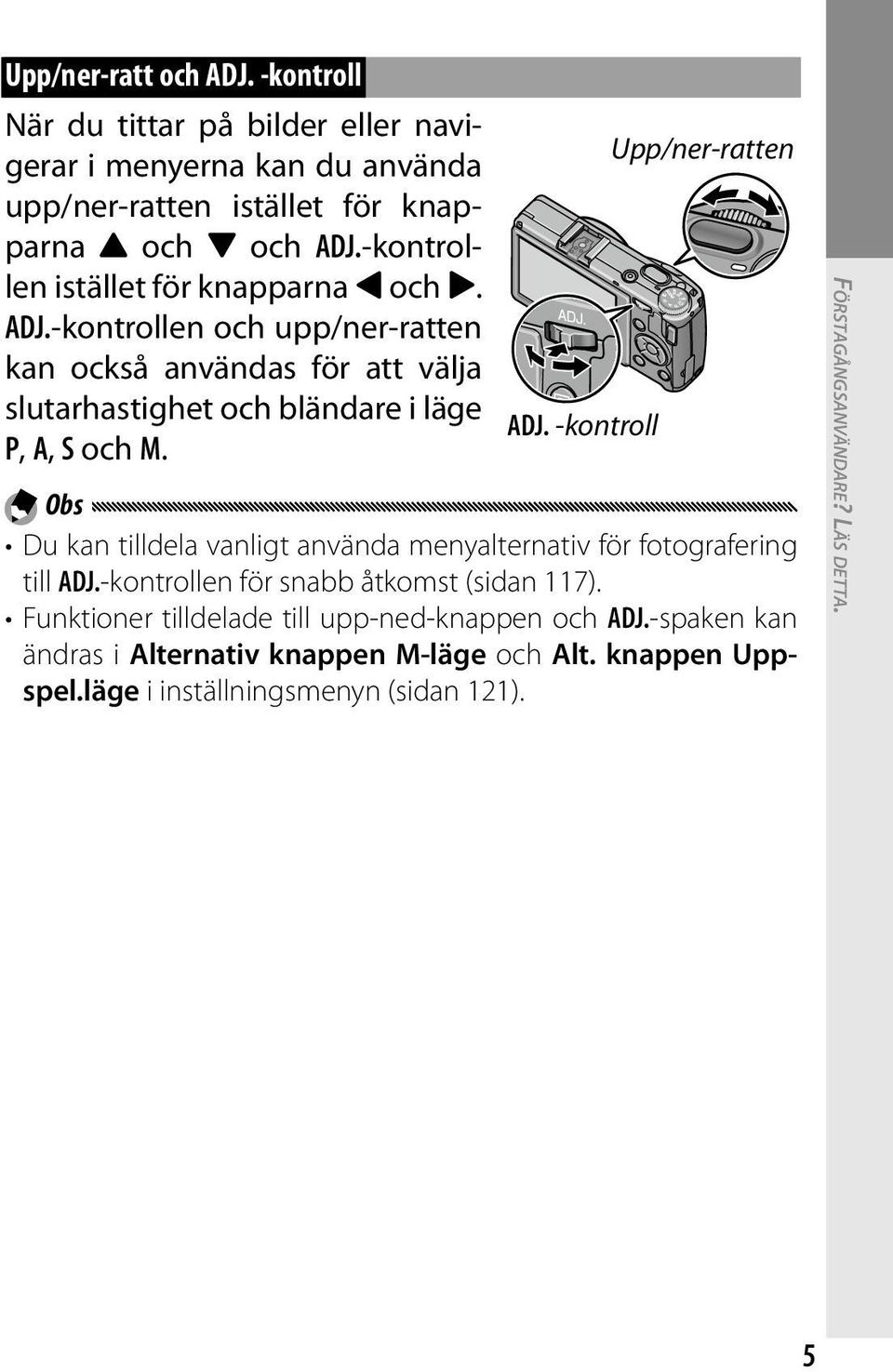 -kontroll P, A, S och M. Obs Du kan tilldela vanligt använda menyalternativ för fotografering till ADJ.-kontrollen för snabb åtkomst (sidan 117).