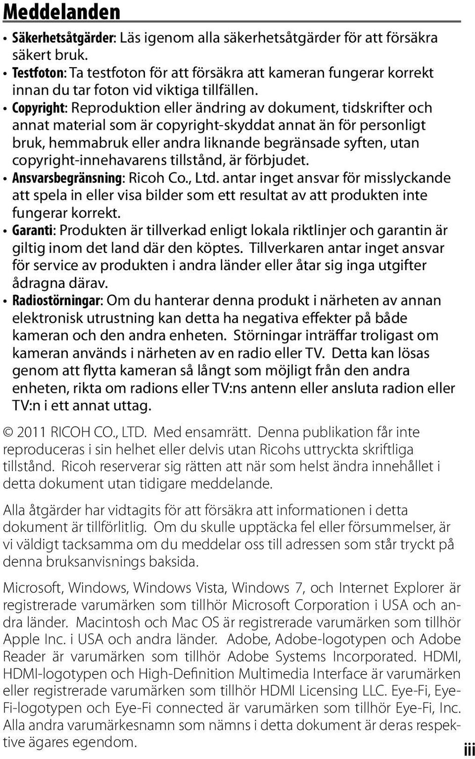 Copyright: Reproduktion eller ändring av dokument, tidskrifter och annat material som är copyright-skyddat annat än för personligt bruk, hemmabruk eller andra liknande begränsade syften, utan