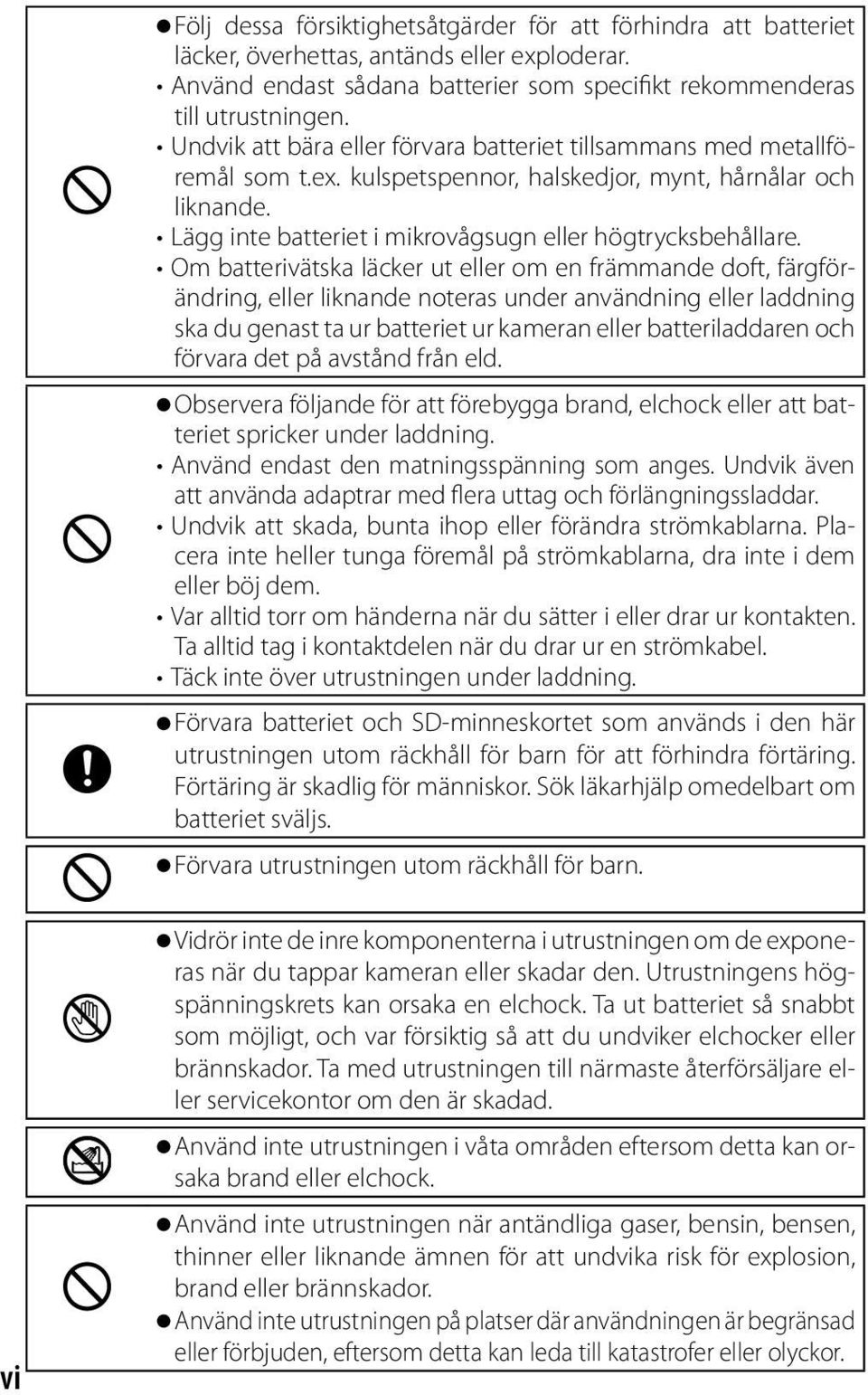 Om batterivätska läcker ut eller om en främmande doft, färgförändring, eller liknande noteras under användning eller laddning ska du genast ta ur batteriet ur kameran eller batteriladdaren och