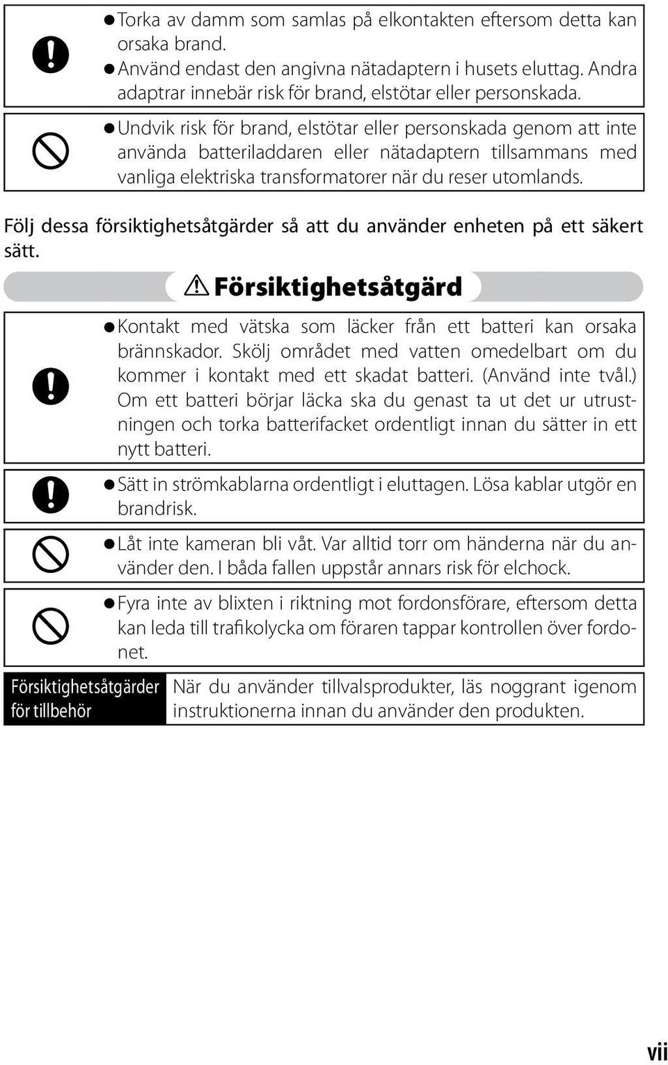 Följ dessa försiktighetsåtgärder så att du använder enheten på ett säkert sätt.