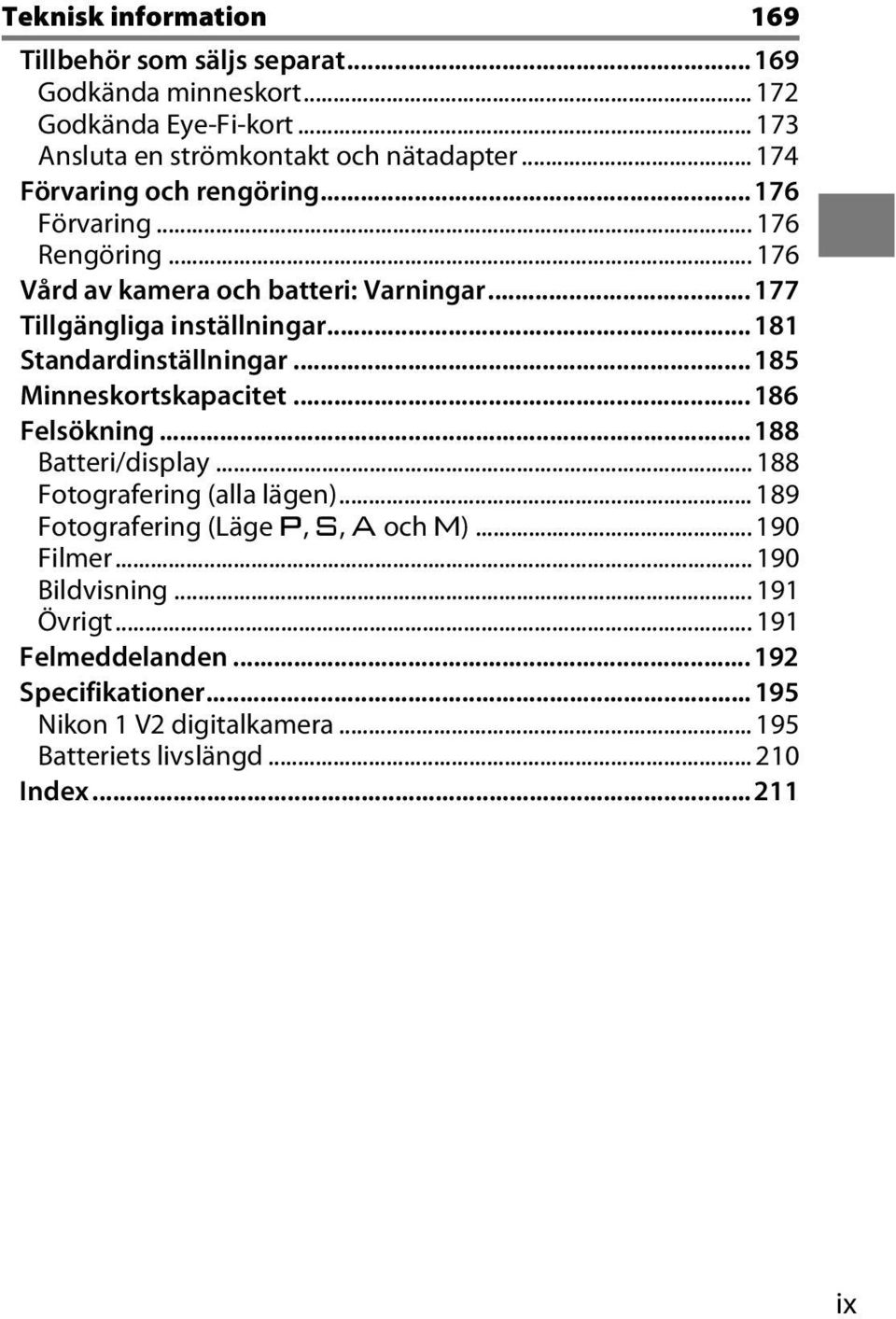 .. 181 Standardinställningar... 185 Minneskortskapacitet... 186 Felsökning... 188 Batteri/display... 188 Fotografering (alla lägen).