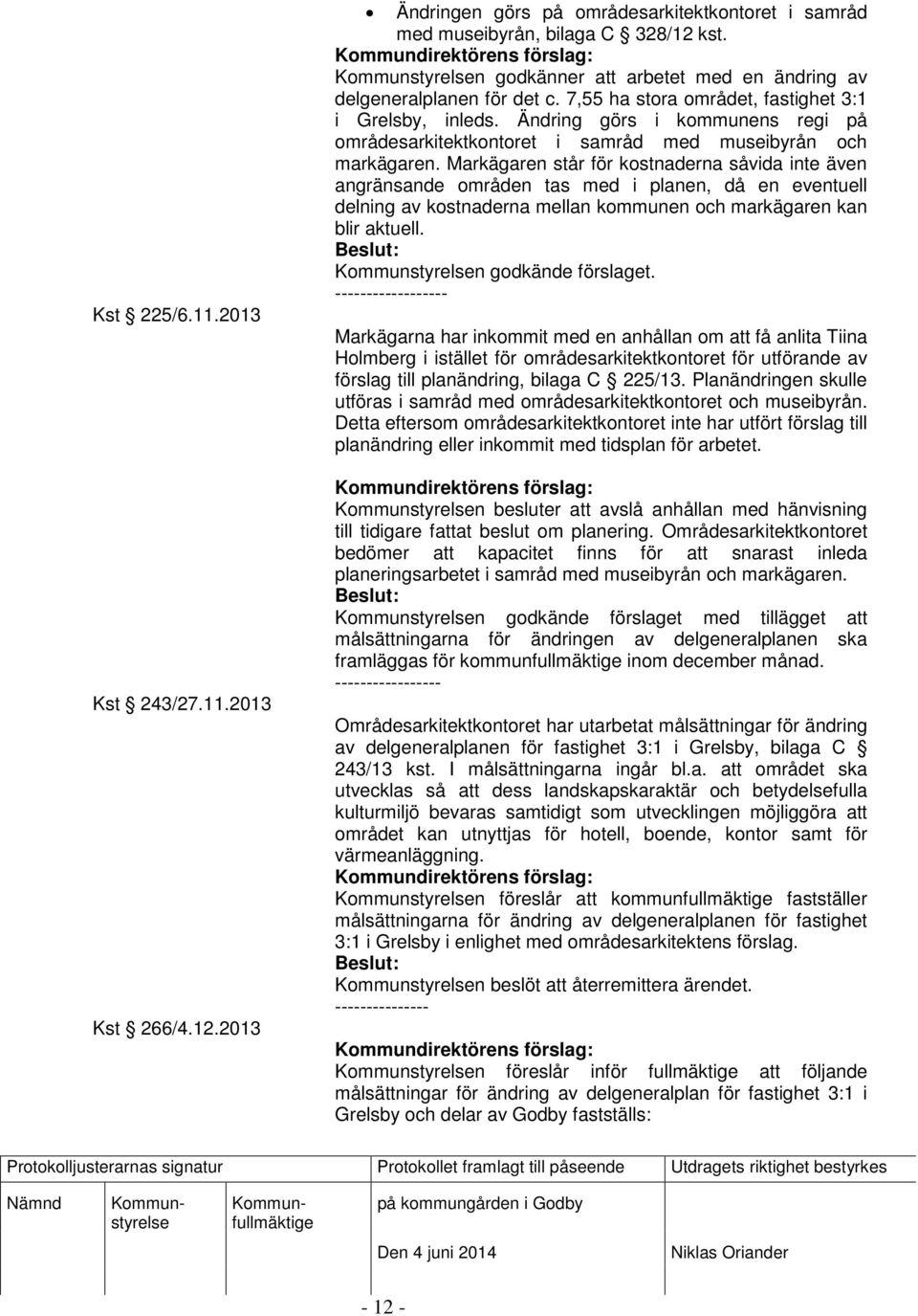 Ändring görs i kommunens regi på områdesarkitektkontoret i samråd med museibyrån och markägaren.