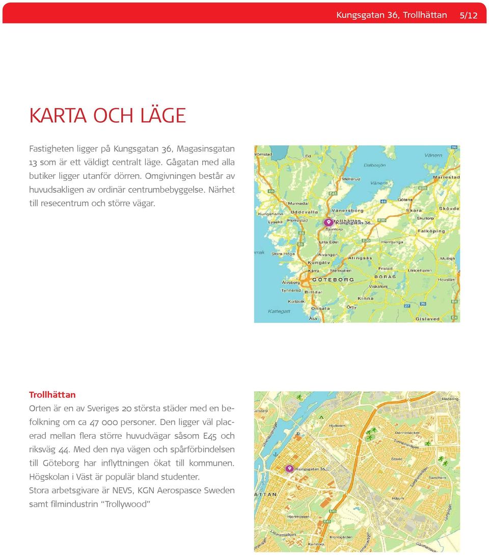 Trollhättan Orten är en av Sveriges 20 största städer med en befolkning om ca 47 000 personer.