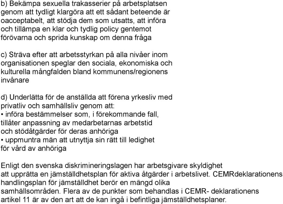 kommunens/regionens invånare d) Underlätta för de anställda att förena yrkesliv med privatliv och samhällsliv genom att: införa bestämmelser som, i förekommande fall, tillåter anpassning av