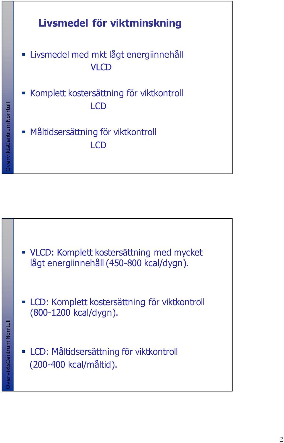 kostersättning med mycket lågt energiinnehåll (450-800 kcal/dygn).