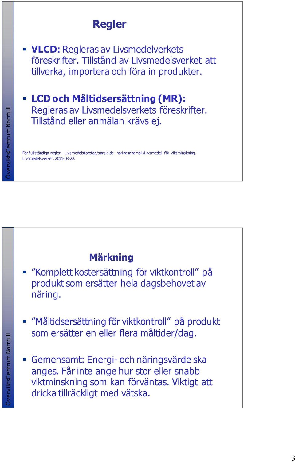 /livsmedel för viktminskning. Livsmedelsverket. 2011-03-22. Märkning Komplett kostersättning för viktkontroll på produkt som ersätter hela dagsbehovet av näring.