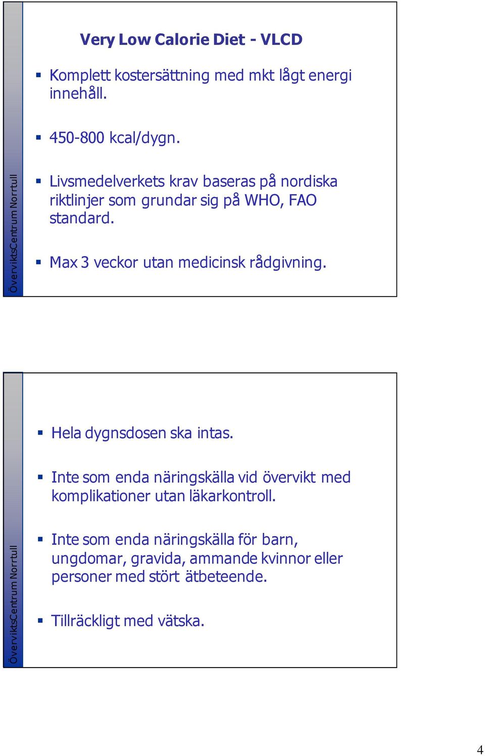 Max 3 veckor utan medicinsk rådgivning. Hela dygnsdosen ska intas.