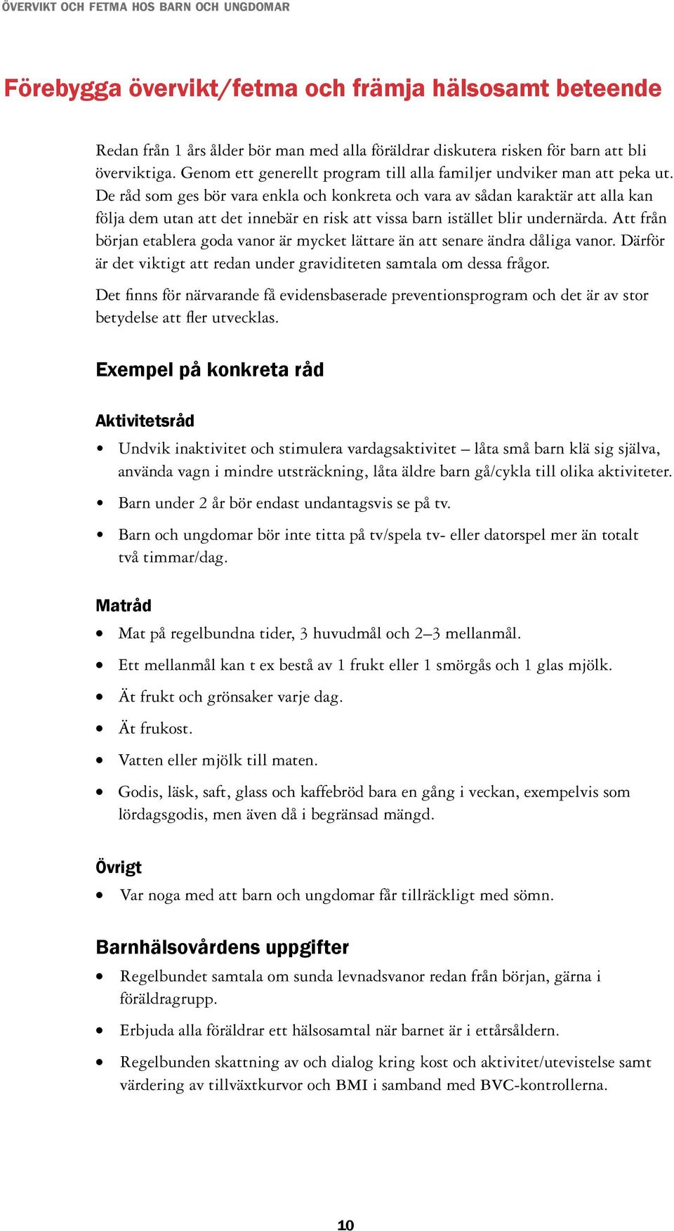 De råd som ges bör vara enkla och konkreta och vara av sådan karaktär att alla kan följa dem utan att det innebär en risk att vissa barn istället blir undernärda.