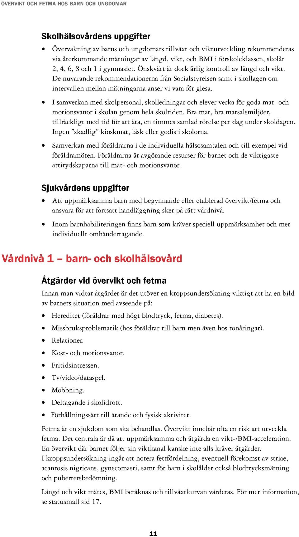 I samverkan med skolpersonal, skolledningar och elever verka för goda mat- och motionsvanor i skolan genom hela skoltiden.