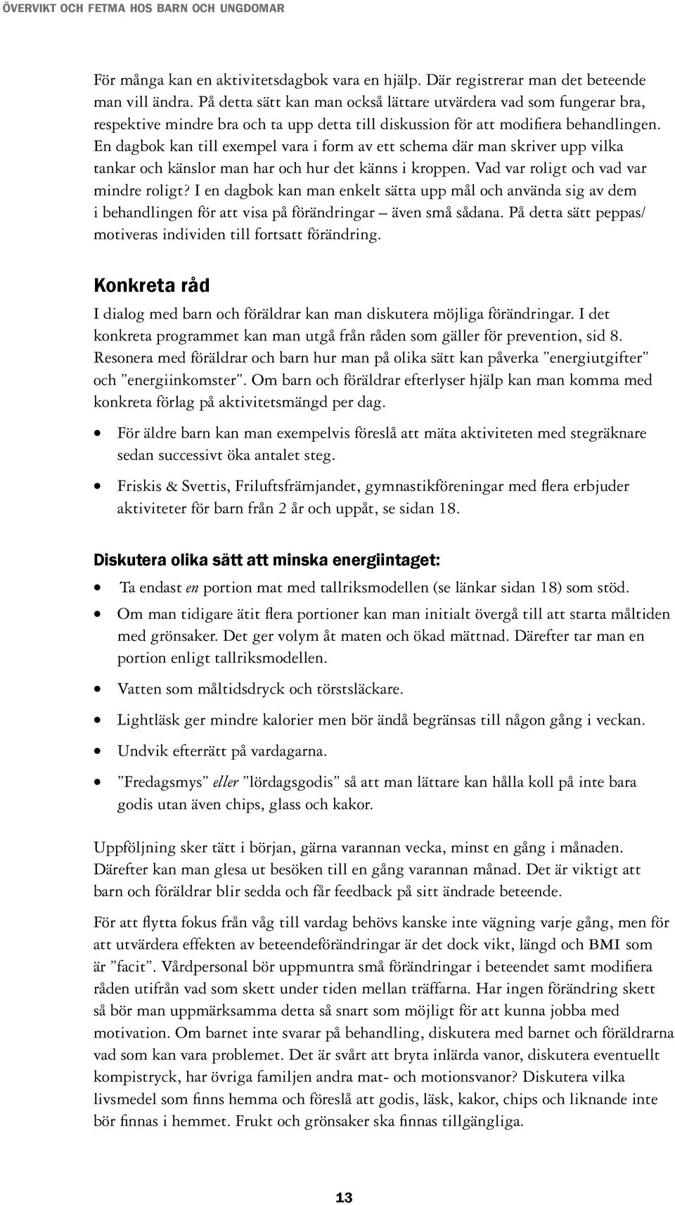 En dagbok kan till exempel vara i form av ett schema där man skriver upp vilka tankar och känslor man har och hur det känns i kroppen. Vad var roligt och vad var mindre roligt?