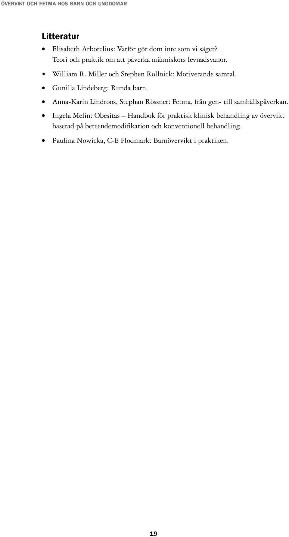 Gunilla Lindeberg: Runda barn. Anna-Karin Lindroos, Stephan Rössner: Fetma, från gen- till samhällspåverkan.