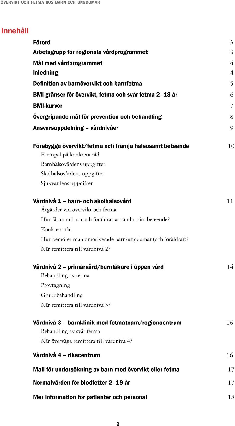 uppgifter Skolhälsovårdens uppgifter Sjukvårdens uppgifter Vårdnivå 1 barn- och skolhälsovård 11 Åtgärder vid övervikt och fetma Hur får man barn och föräldrar att ändra sitt beteende?