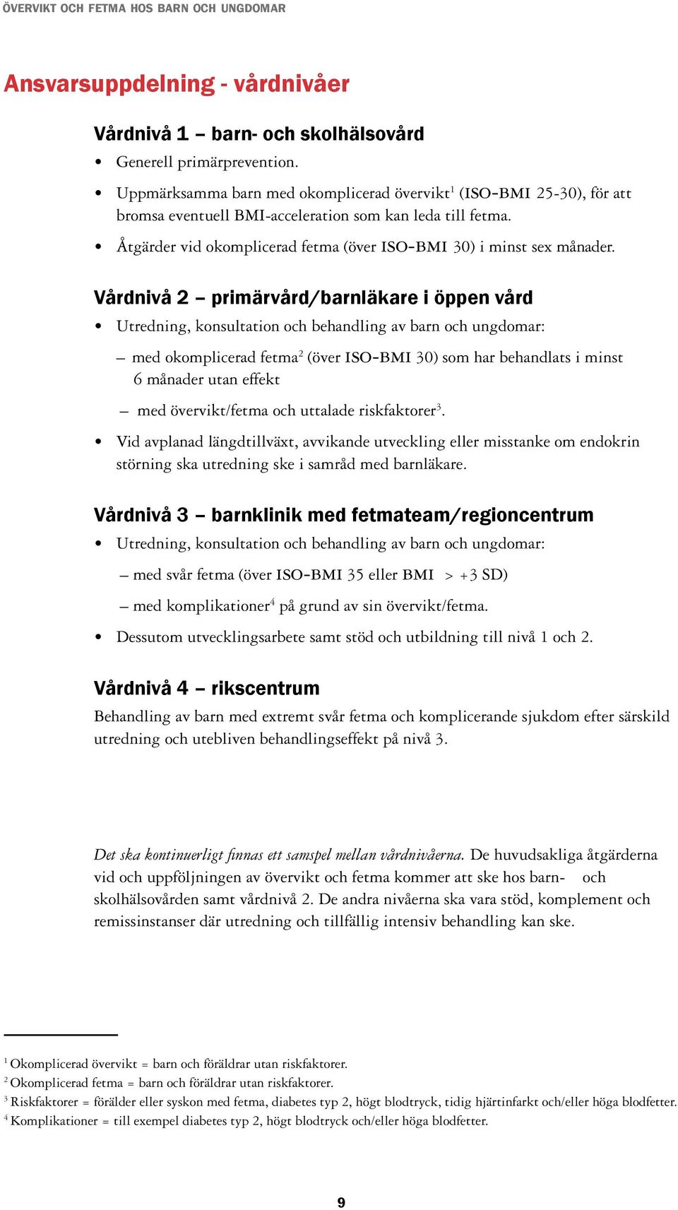 Vårdnivå 2 primärvård/barnläkare i öppen vård Utredning, konsultation och behandling av barn och ungdomar: med okomplicerad fetma 2 (över iso-bmi 30) som har behandlats i minst 6 månader utan effekt