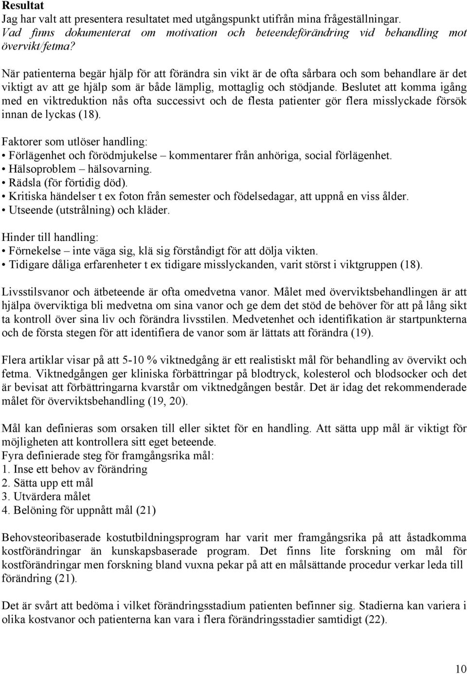 Beslutet att komma igång med en viktreduktion nås ofta successivt och de flesta patienter gör flera misslyckade försök innan de lyckas (18).