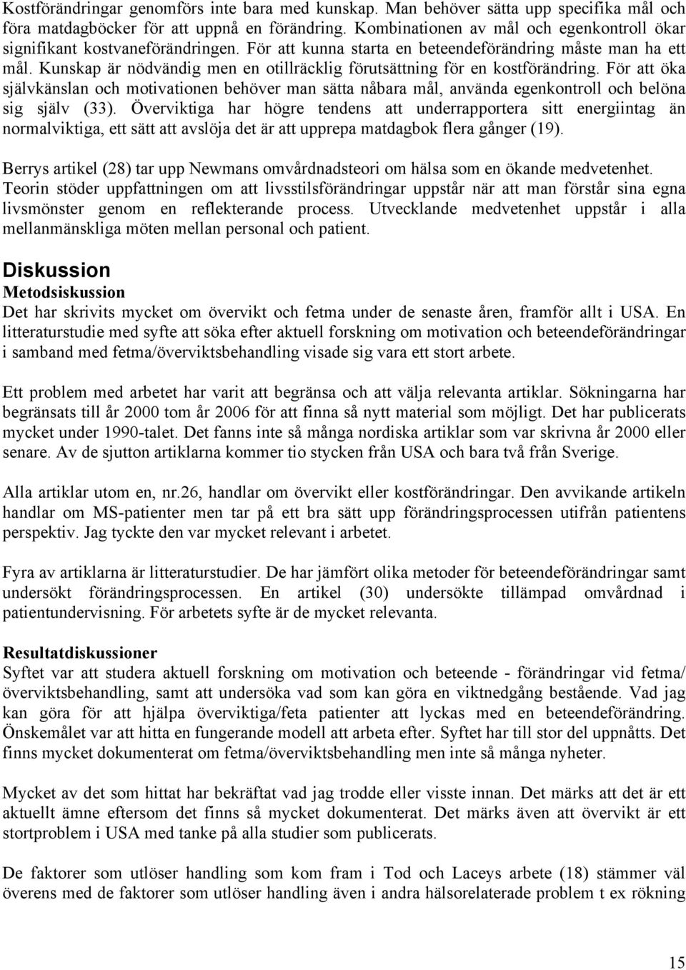 Kunskap är nödvändig men en otillräcklig förutsättning för en kostförändring. För att öka självkänslan och motivationen behöver man sätta nåbara mål, använda egenkontroll och belöna sig själv (33).