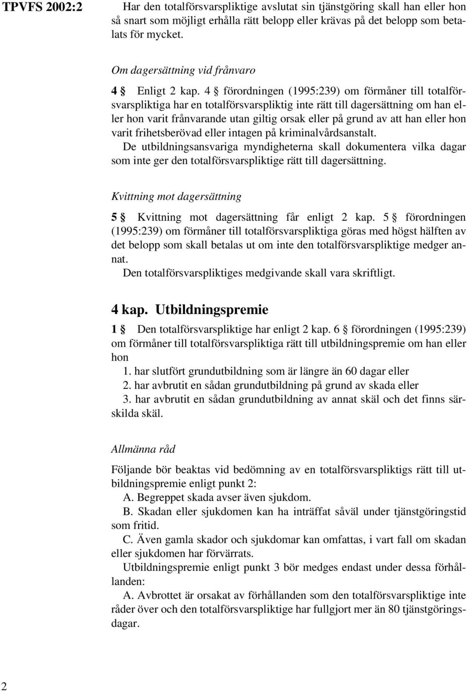 4 förordningen (1995:239) om förmåner till totalförsvarspliktiga har en totalförsvarspliktig inte rätt till dagersättning om han eller hon varit frånvarande utan giltig orsak eller på grund av att