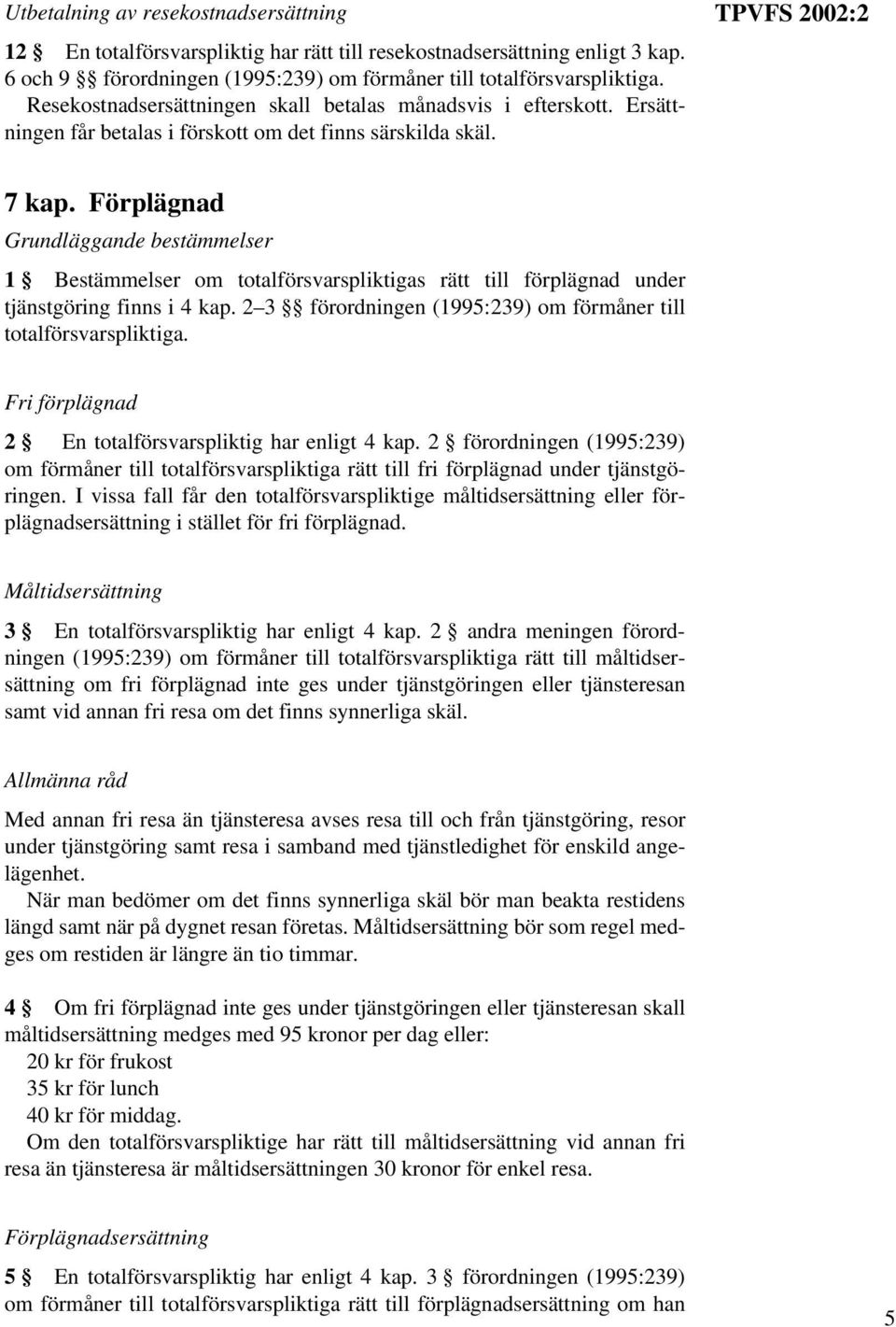 Förplägnad 1 Bestämmelser om totalförsvarspliktigas rätt till förplägnad under tjänstgöring finns i 4 kap. 2 3 förordningen (1995:239) om förmåner till totalförsvarspliktiga.