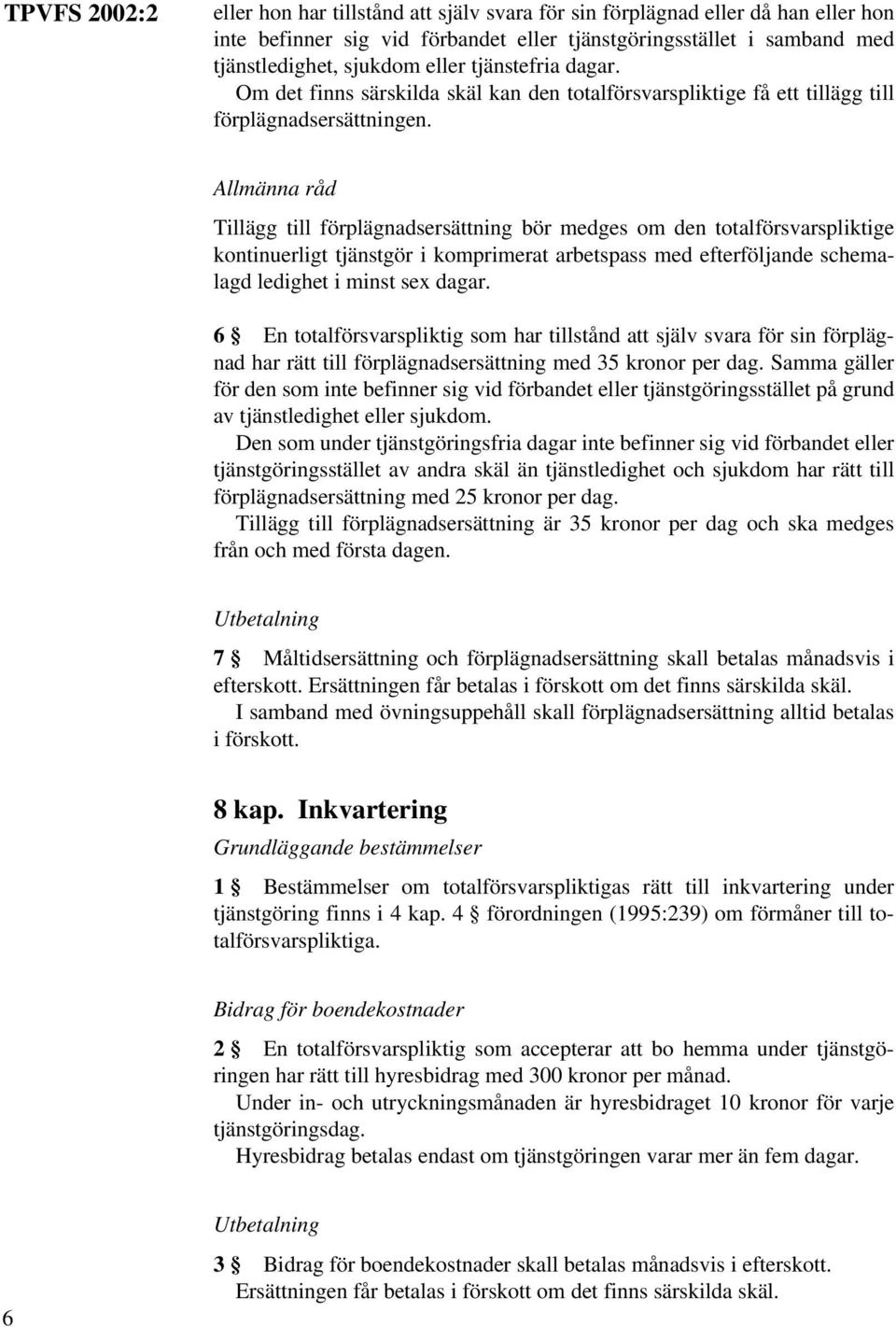 Allmänna råd Tillägg till förplägnadsersättning bör medges om den totalförsvarspliktige kontinuerligt tjänstgör i komprimerat arbetspass med efterföljande schemalagd ledighet i minst sex dagar.