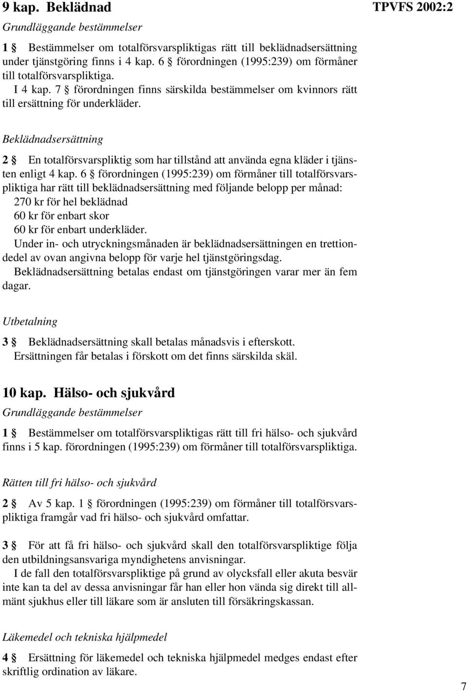 Beklädnadsersättning 2 En totalförsvarspliktig som har tillstånd att använda egna kläder i tjänsten enligt 4 kap.