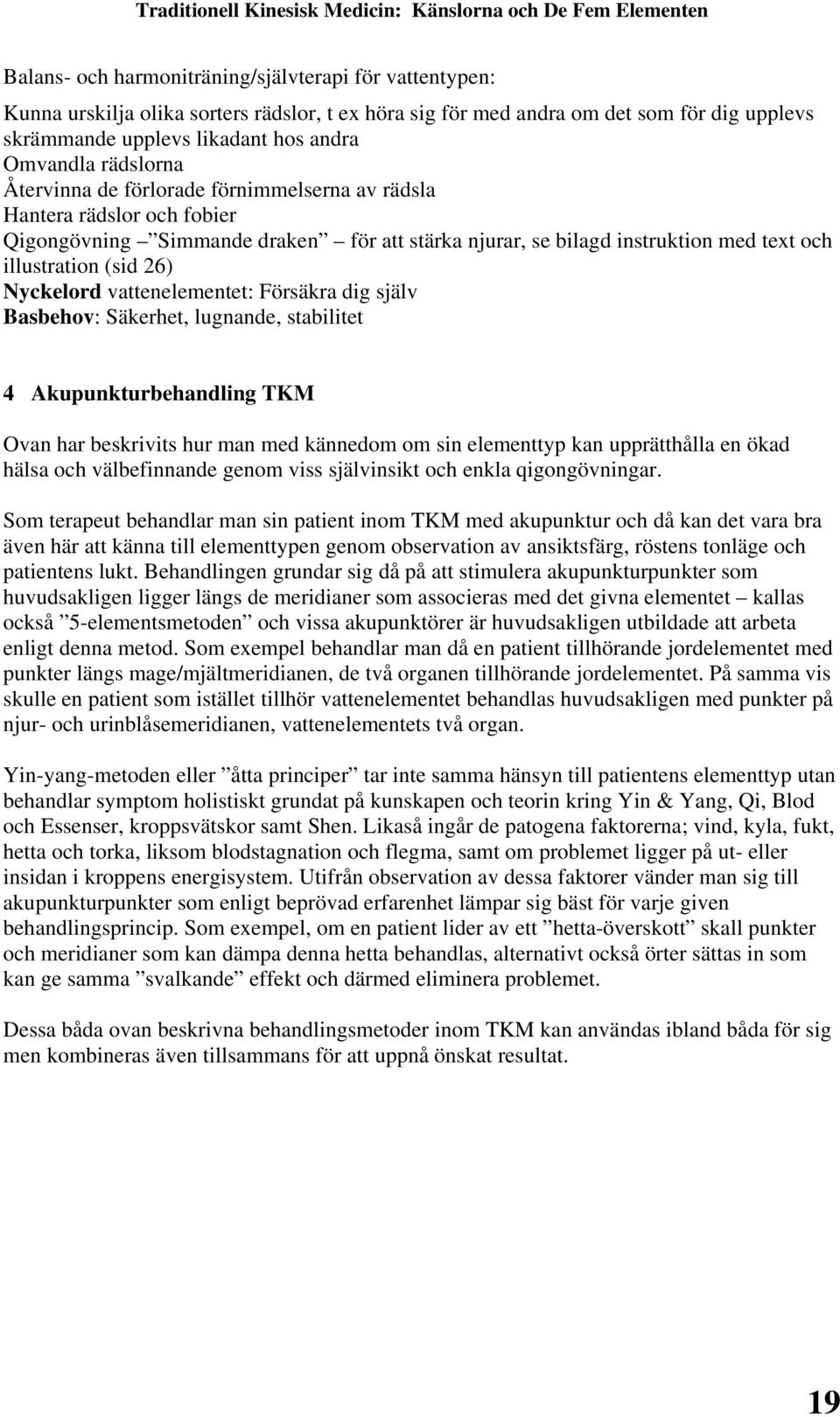 Nyckelord vattenelementet: Försäkra dig själv Basbehov: Säkerhet, lugnande, stabilitet 4 Akupunkturbehandling TKM Ovan har beskrivits hur man med kännedom om sin elementtyp kan upprätthålla en ökad