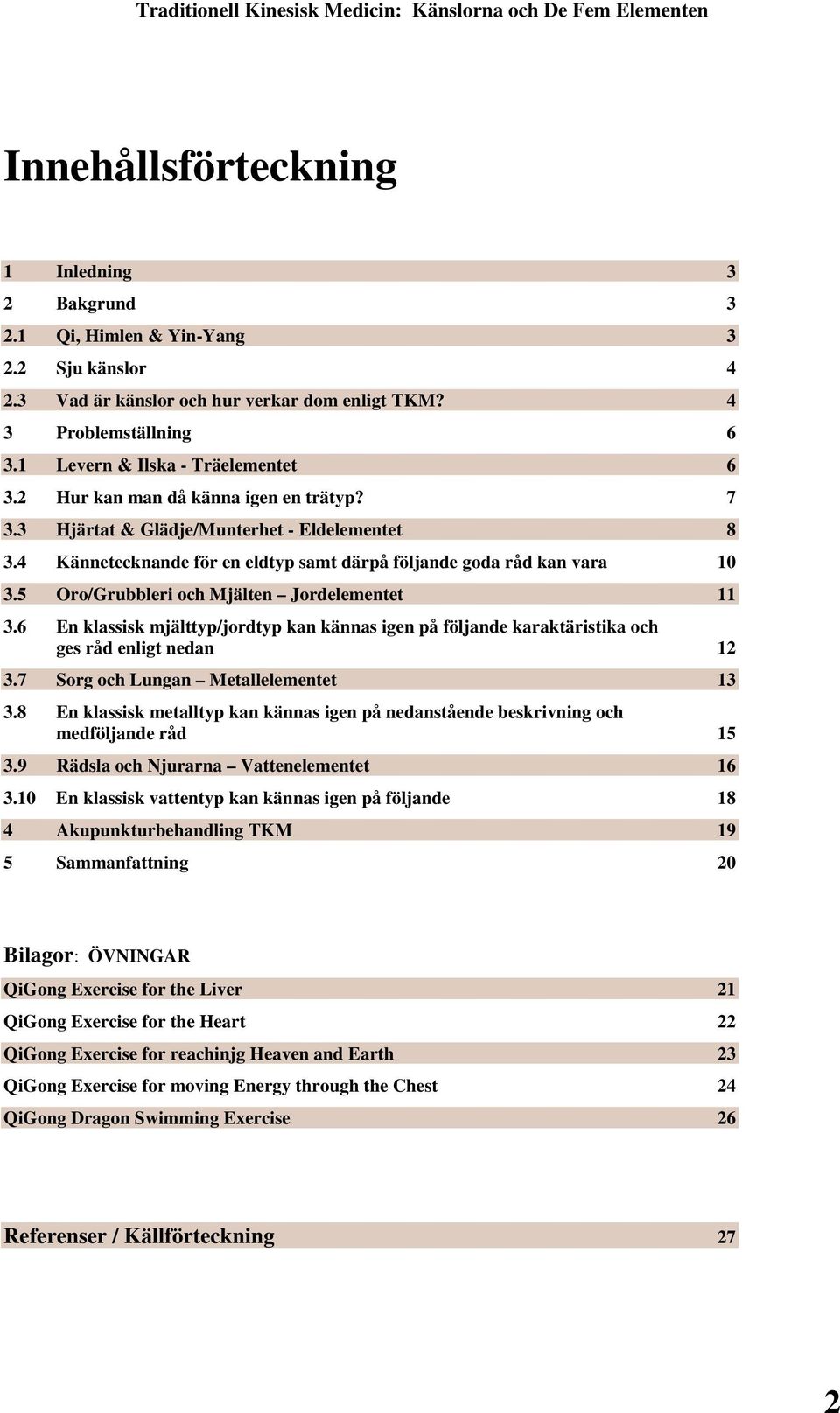 4 Kännetecknande för en eldtyp samt därpå följande goda råd kan vara 10 3.5 Oro/Grubbleri och Mjälten Jordelementet 11 3.