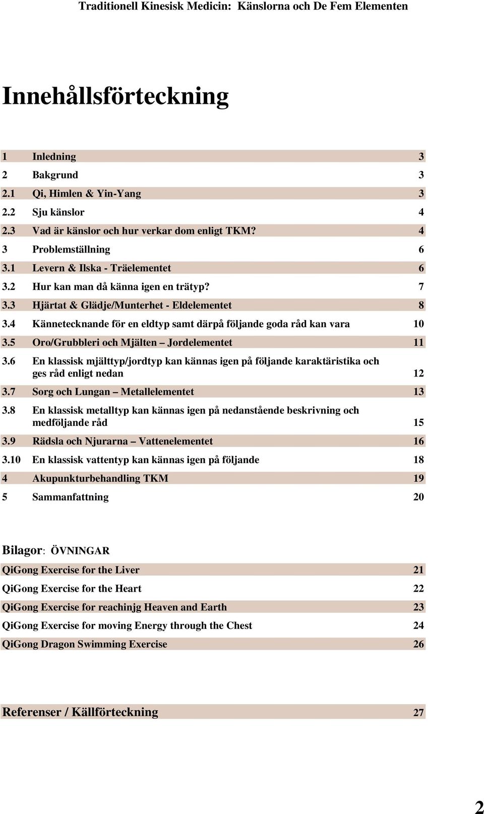 4 Kännetecknande för en eldtyp samt därpå följande goda råd kan vara 10 3.5 Oro/Grubbleri och Mjälten Jordelementet 11 3.