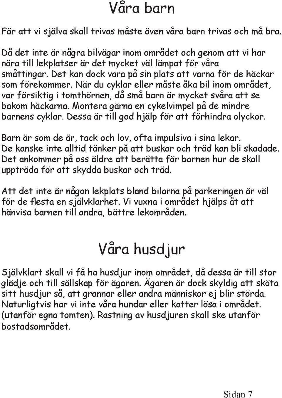 Det kan dock vara på sin plats att varna för de häckar som förekommer. När du cyklar eller måste åka bil inom området, var försiktig i tomthörnen, då små barn är mycket svåra att se bakom häckarna.