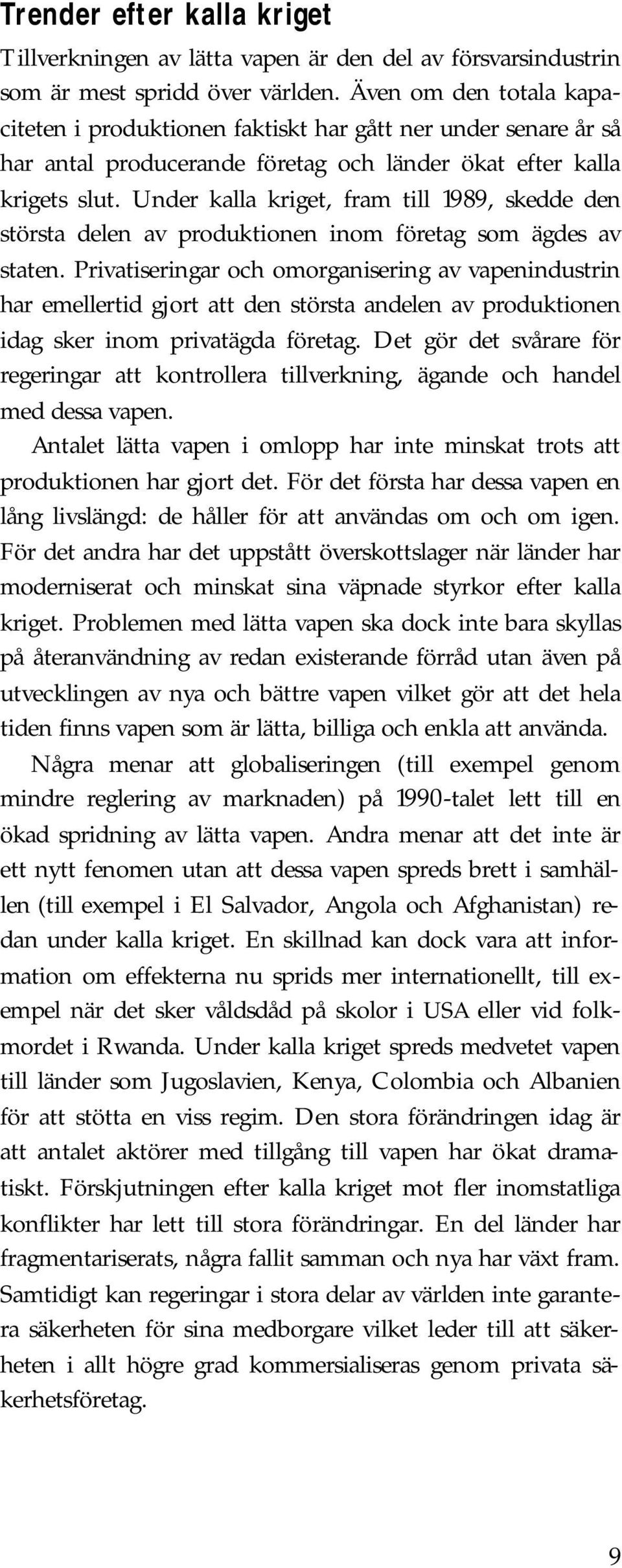 Under kalla kriget, fram till 1989, skedde den största delen av produktionen inom företag som ägdes av staten.
