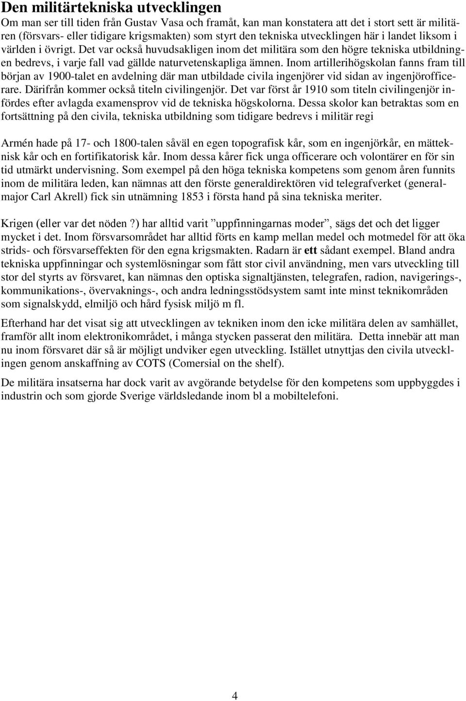 Inom artillerihögskolan fanns fram till början av 1900-talet en avdelning där man utbildade civila ingenjörer vid sidan av ingenjörofficerare. Därifrån kommer också titeln civilingenjör.