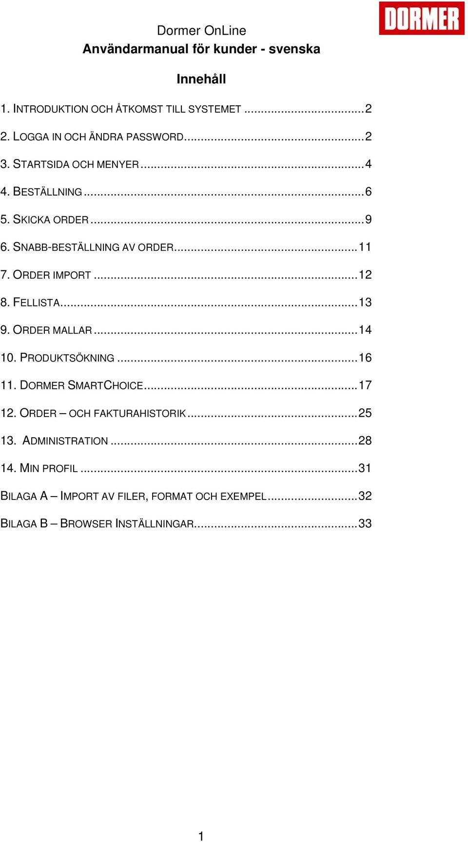 FELLISTA...13 9. ORDER MALLAR...14 10. PRODUKTSÖKNING...16 11. DORMER SMARTCHOICE...17 12. ORDER OCH FAKTURAHISTORIK...25 13.