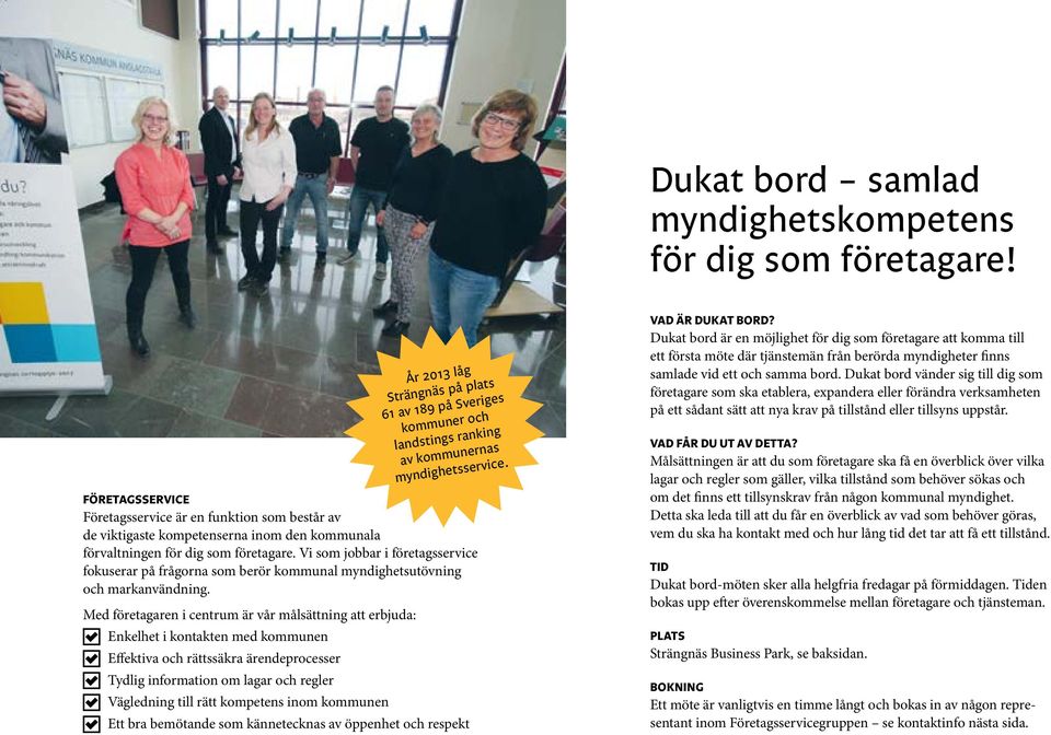 Vi som jobbar i företagsservice fokuserar på frågorna som berör kommunal myndighetsutövning och markanvändning.