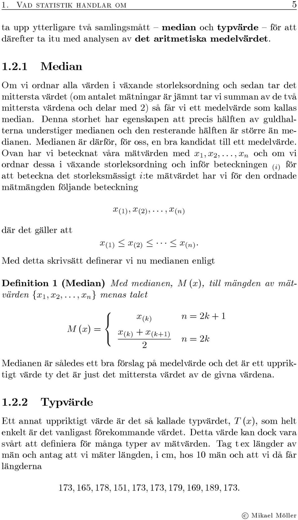 medelvärde som kallas median. Denna storhet har egenskapen att precis hälften av guldhalterna understiger medianen och den resterande hälften är större än medianen.