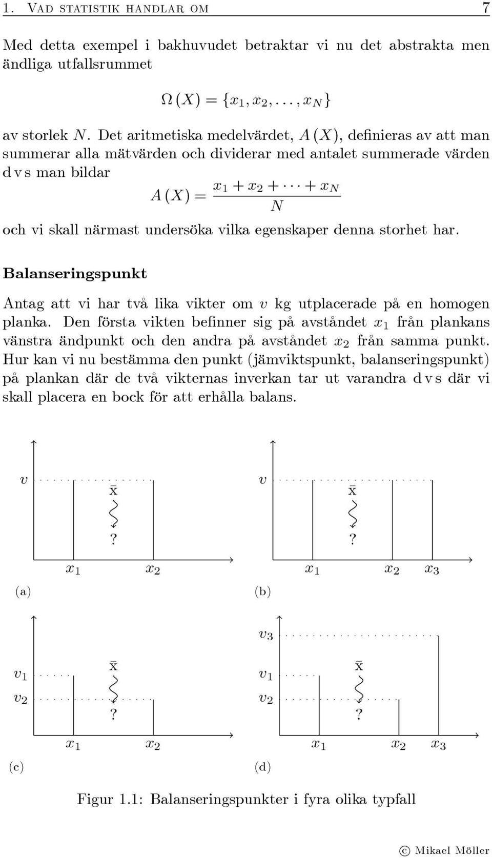 vilka egenskaper denna storhet har. Balanseringspunkt Antag att vi har två lika vikter om v kg utplacerade på en homogen planka.