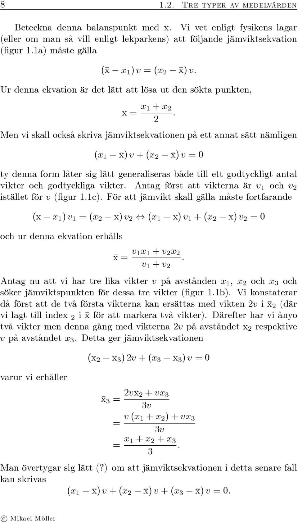 Men vi skall också skriva jämviktsekvationen på ett annat sätt nämligen (x x) v + (x x) v = 0 ty denna form låter sig lätt generaliseras både till ett godtyckligt antal vikter och godtyckliga vikter.