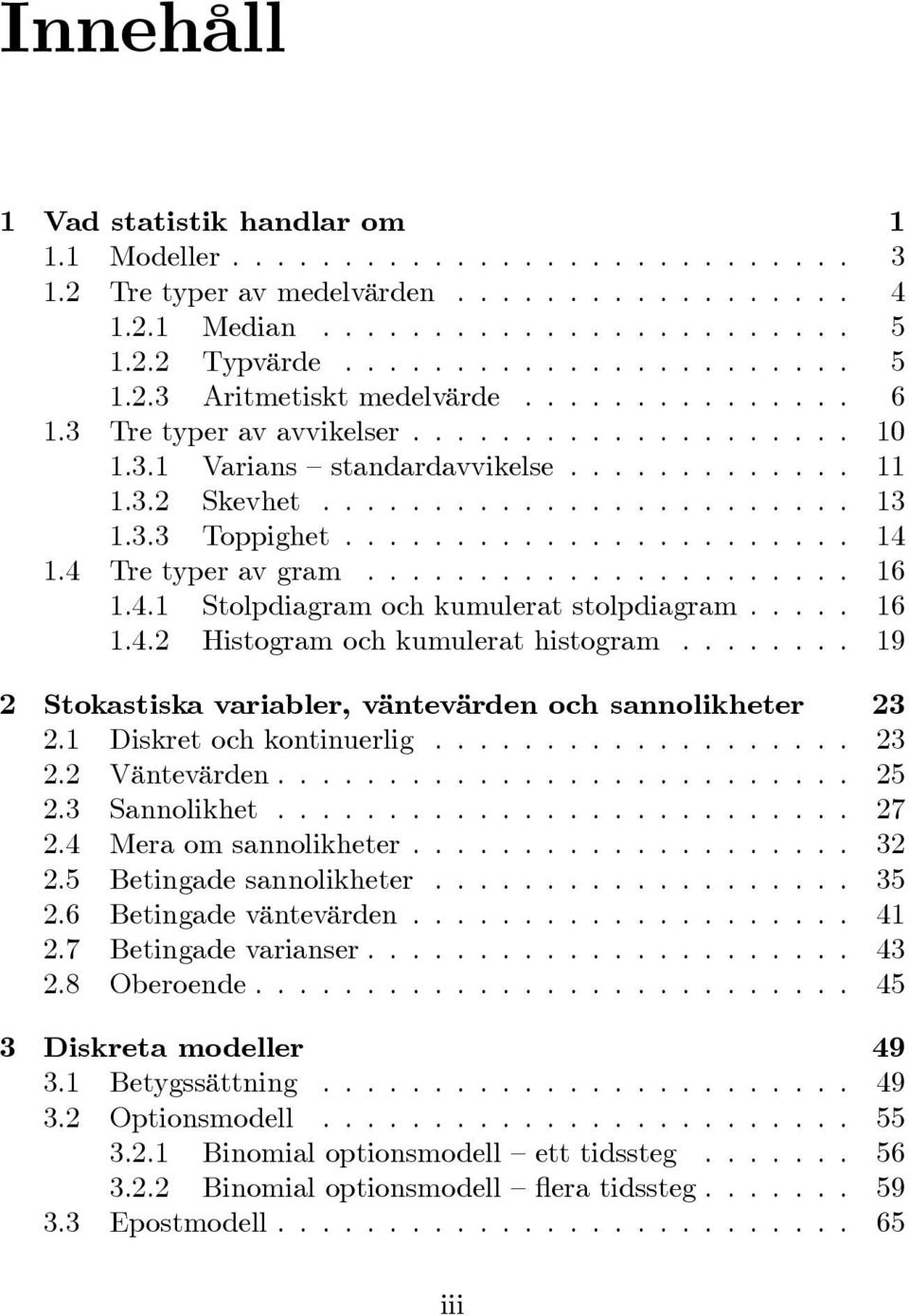4 Tre typer av gram...................... 6.4. Stolpdiagram och kumulerat stolpdiagram..... 6.4. Histogram och kumulerat histogram........ 9 Stokastiska variabler, väntevärden och sannolikheter 3.